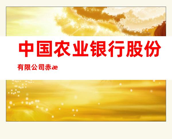 中国农业银行股份有限公司赤水市支行