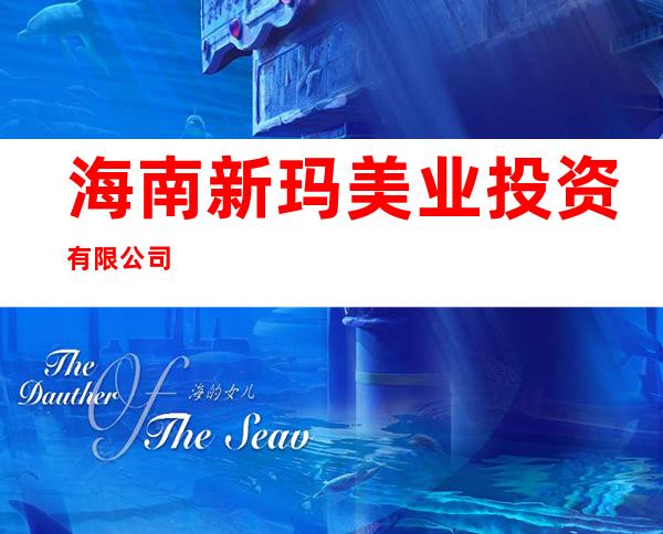 海南新玛美业投资有限公司
