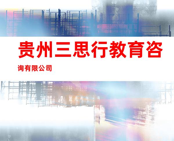 贵州三思行教育咨询有限公司