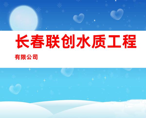 长春联创水质工程有限公司